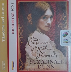 The Confession of Katherine Howard written by Suzannah Dunn performed by Jane McDowell on Audio CD (Unabridged)